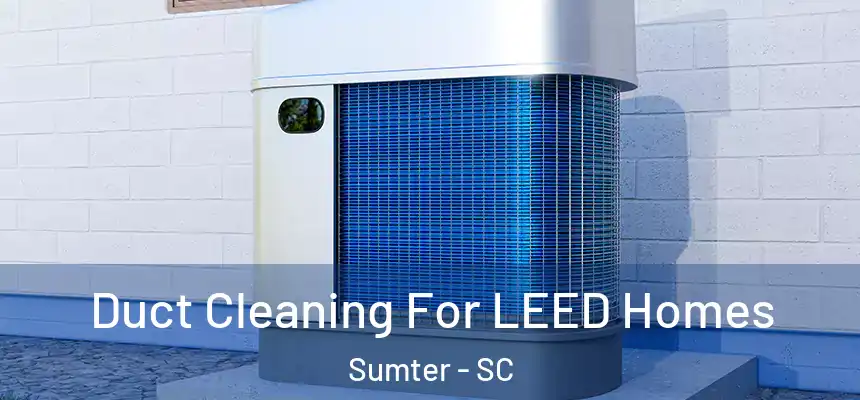  Duct Cleaning For LEED Homes Sumter - SC