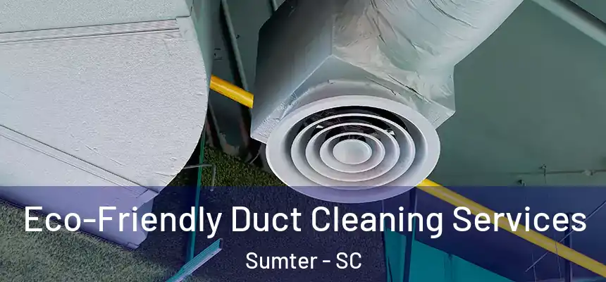  Eco-Friendly Duct Cleaning Services Sumter - SC