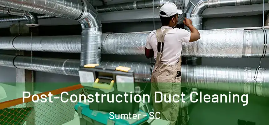  Post-Construction Duct Cleaning Sumter - SC