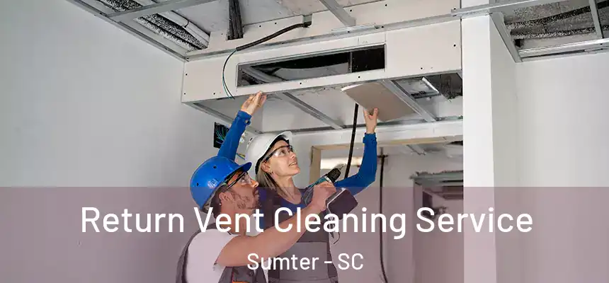  Return Vent Cleaning Service Sumter - SC